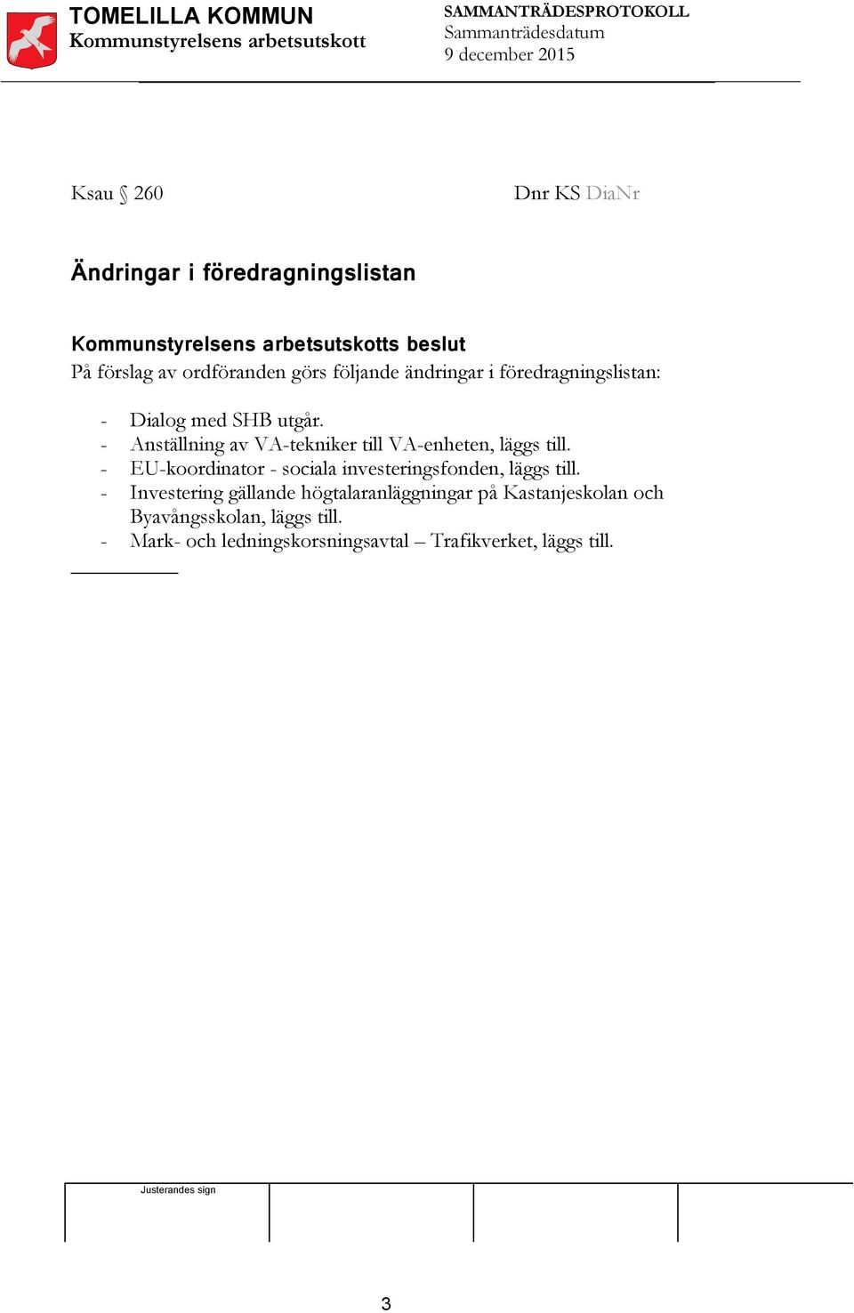 - Anställning av VA-tekniker till VA-enheten, läggs till.