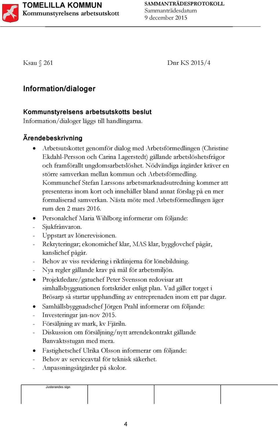 Nödvändiga åtgärder kräver en större samverkan mellan kommun och Arbetsförmedling.