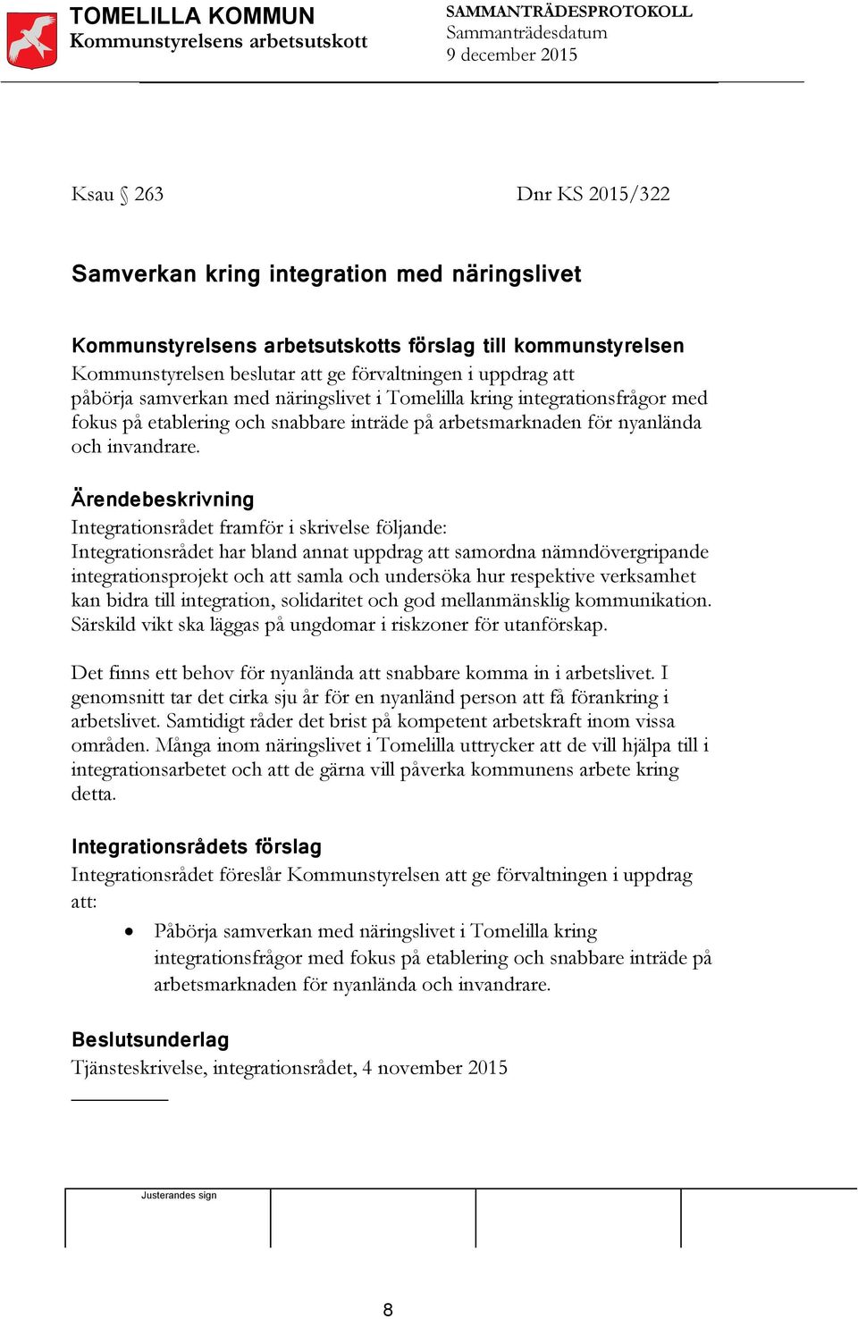 Ärendebeskrivning Integrationsrådet framför i skrivelse följande: Integrationsrådet har bland annat uppdrag att samordna nämndövergripande integrationsprojekt och att samla och undersöka hur