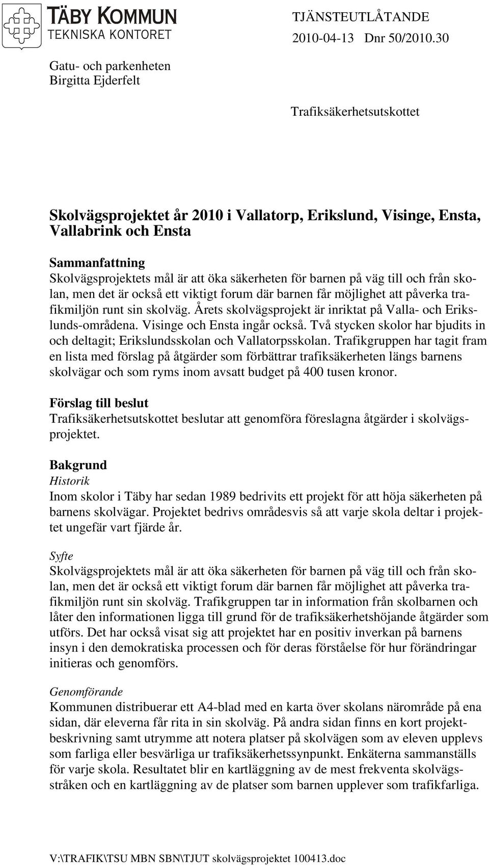 att öka säkerheten för barnen på väg till och från skolan, men det är också ett viktigt forum där barnen får möjlighet att påverka trafikmiljön runt sin skolväg.