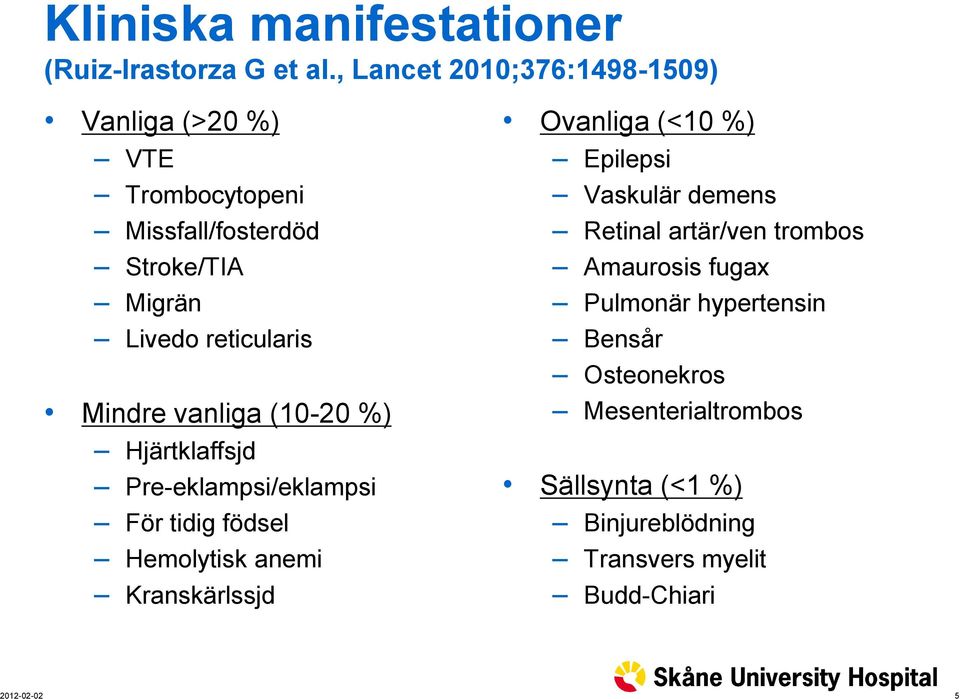 Mindre vanliga (10-20 %) Hjärtklaffsjd Pre-eklampsi/eklampsi För tidig födsel Hemolytisk anemi Kranskärlssjd Ovanliga