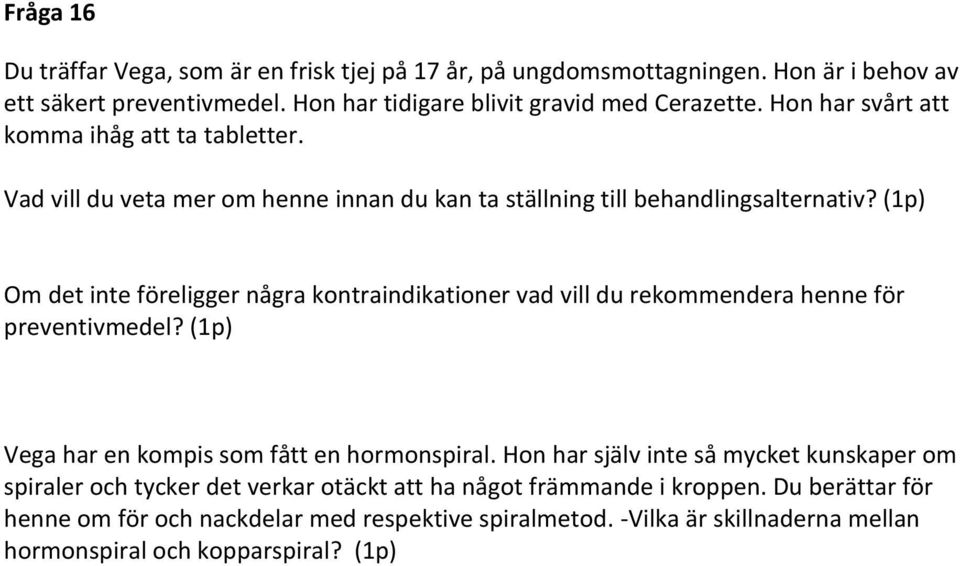 (1p) Om det inte föreligger några kontraindikationer vad vill du rekommendera henne för preventivmedel? (1p) Vega har en kompis som fått en hormonspiral.