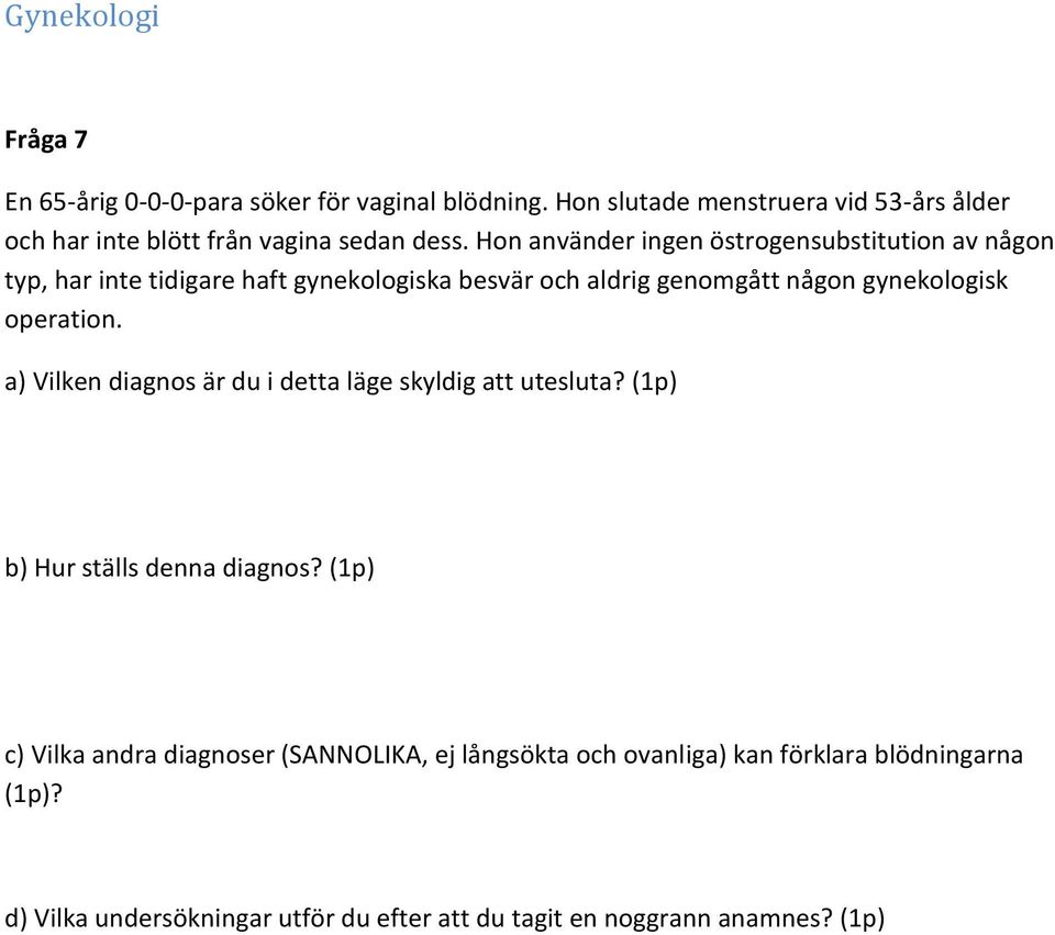 Hon använder ingen östrogensubstitution av någon typ, har inte tidigare haft gynekologiska besvär och aldrig genomgått någon gynekologisk