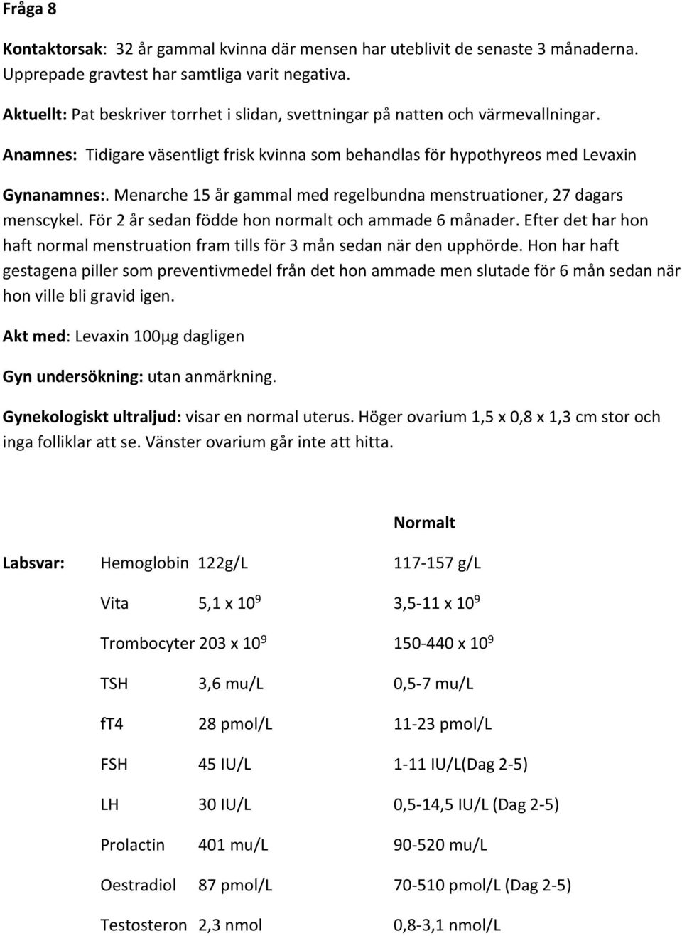 Menarche 15 år gammal med regelbundna menstruationer, 27 dagars menscykel. För 2 år sedan födde hon normalt och ammade 6 månader.