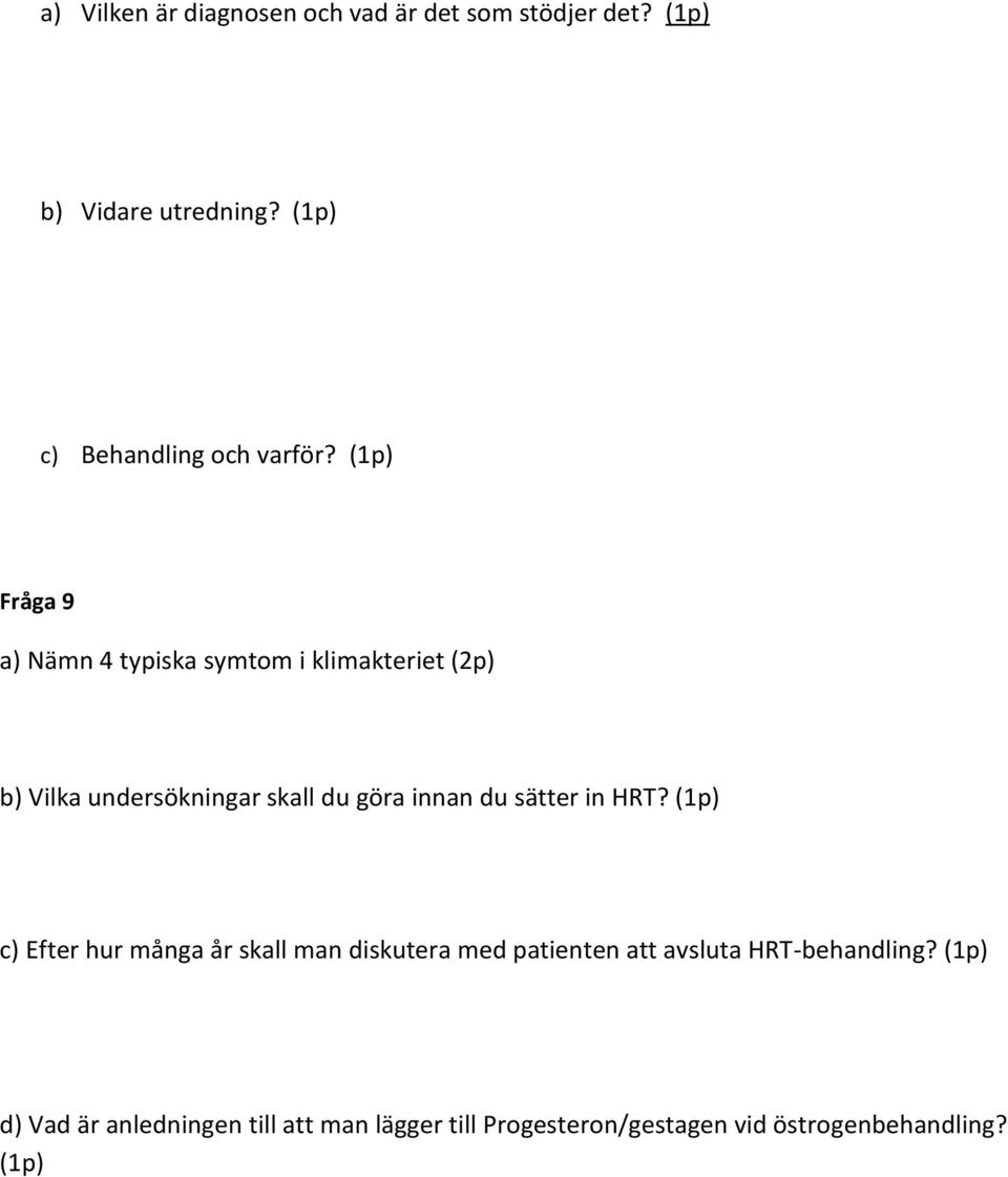 (1p) Fråga 9 a) Nämn 4 typiska symtom i klimakteriet (2p) b) Vilka undersökningar skall du göra innan du