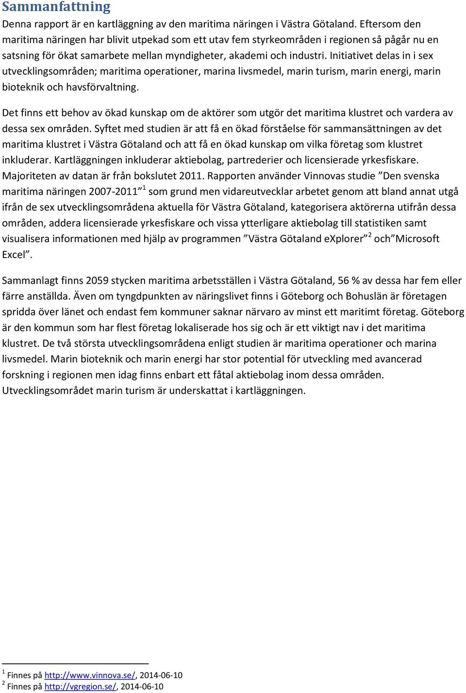 Initiativet delas in i sex utvecklingsområden; maritima operationer, marina livsmedel, marin turism, marin energi, marin bioteknik och havsförvaltning.