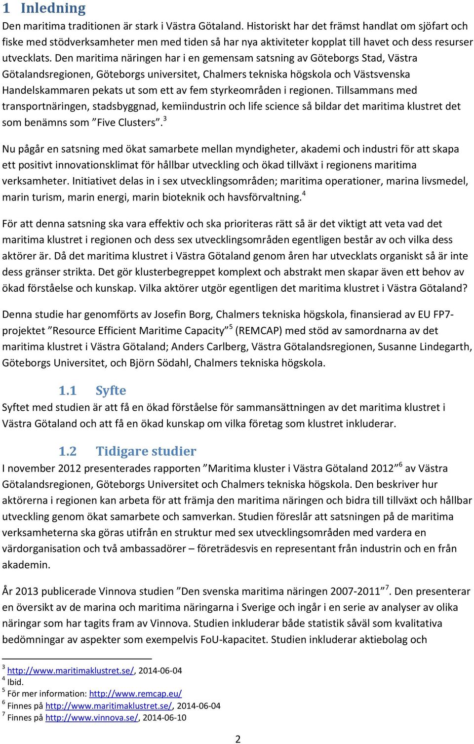Den maritima näringen har i en gemensam satsning av Göteborgs Stad, Västra Götalandsregionen, Göteborgs universitet, Chalmers tekniska högskola och Västsvenska Handelskammaren pekats ut som ett av