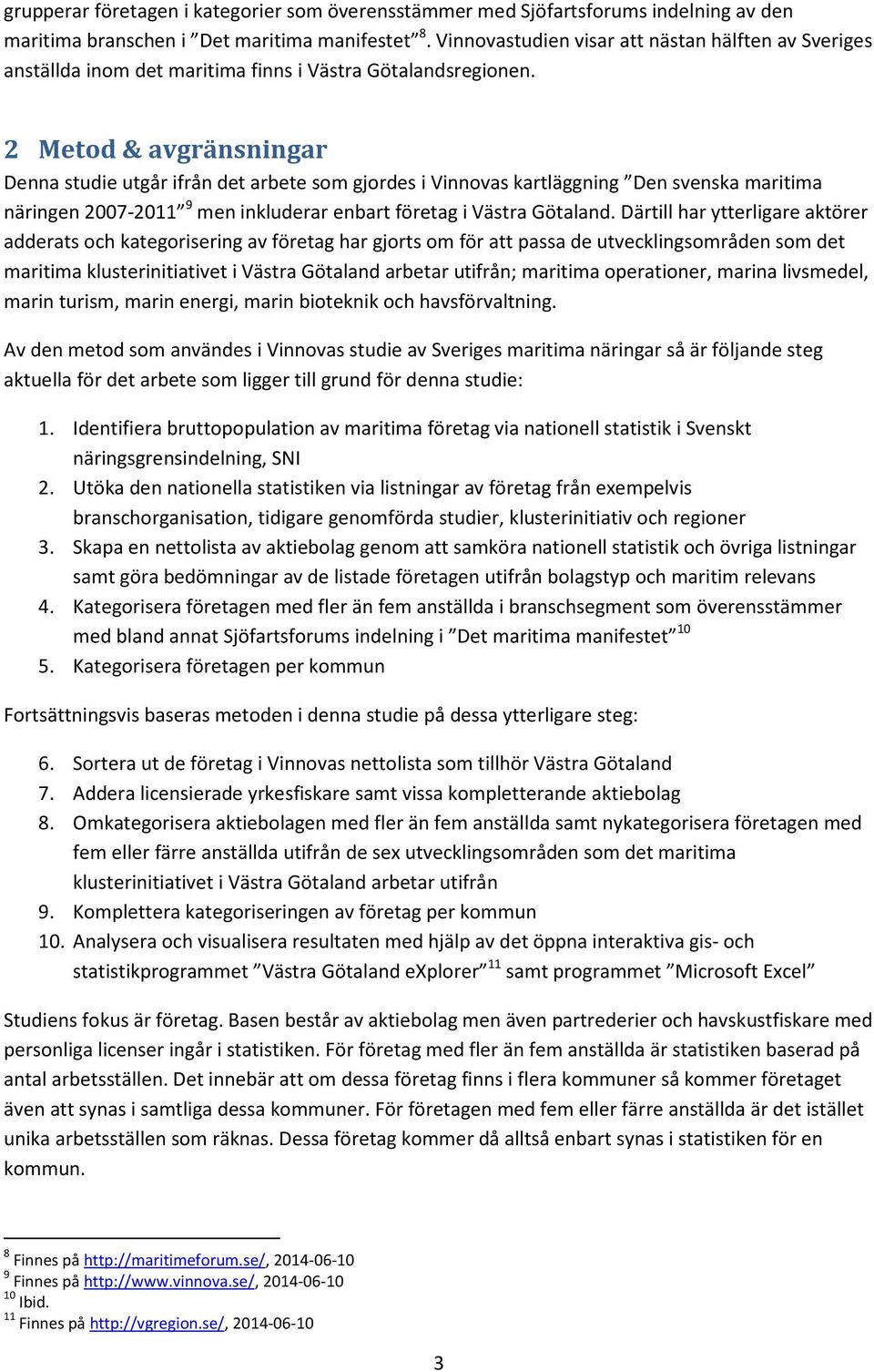 2 Metod & avgränsningar Denna studie utgår ifrån det arbete som gjordes i Vinnovas kartläggning Den svenska maritima näringen 2007-2011 9 men inkluderar enbart företag i Västra Götaland.
