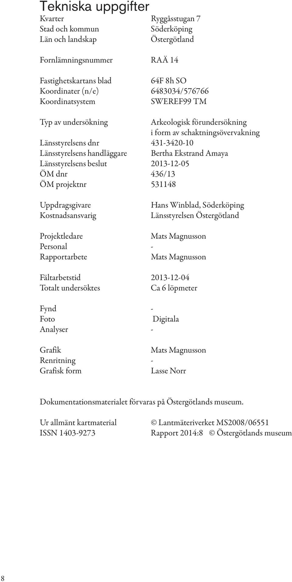 Länsstyrelsens beslut 2013-12-05 ÖM dnr 436/13 ÖM projektnr 531148 Uppdragsgivare Kostnadsansvarig Hans Winblad, Söderköping Länsstyrelsen Östergötland Projektledare Mats Magnusson Personal -