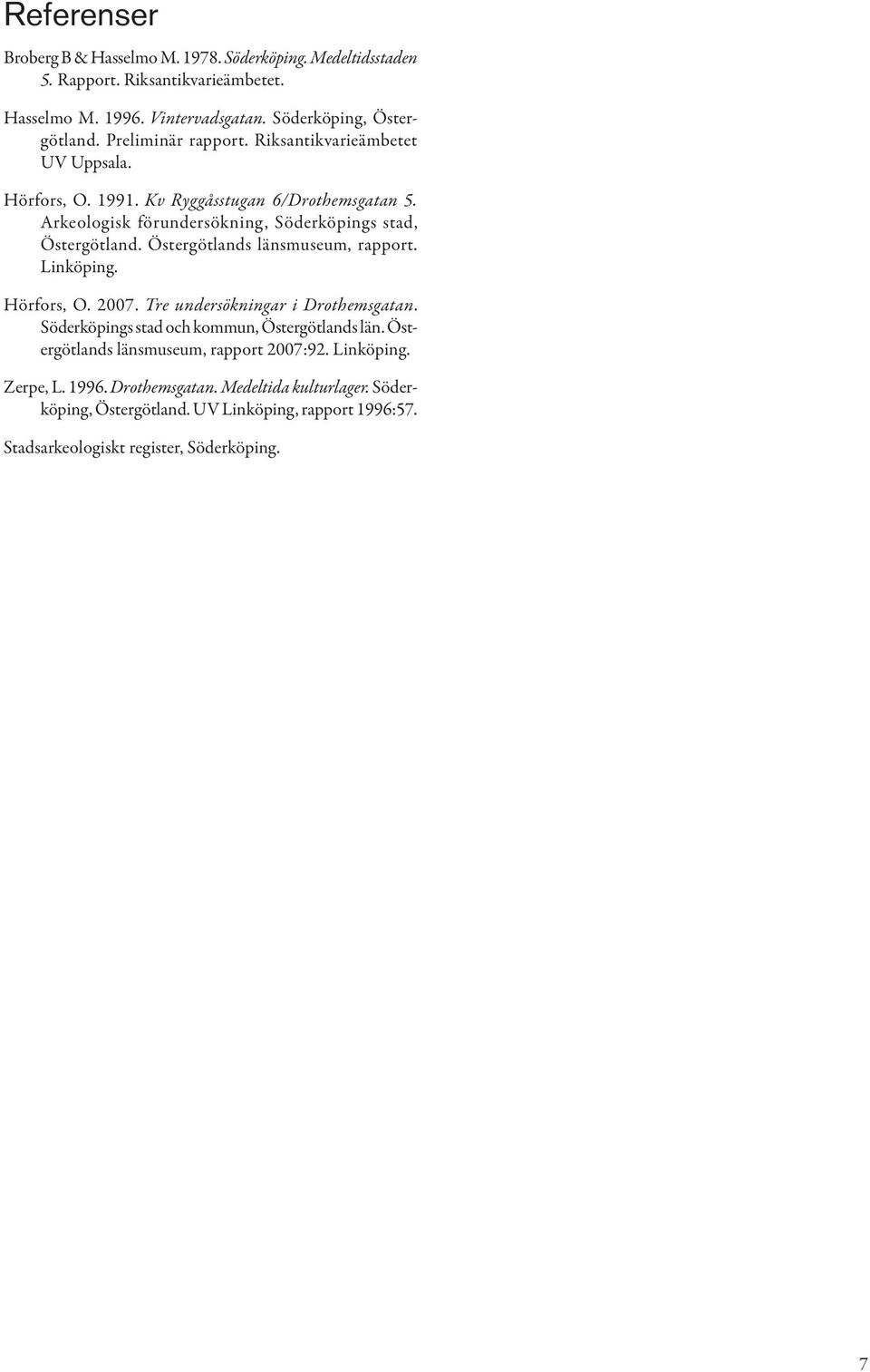 Östergötlands länsmuseum, rapport. Linköping. Hörfors, O. 2007. Tre undersökningar i Drothemsgatan. Söderköpings stad och kommun, Östergötlands län.