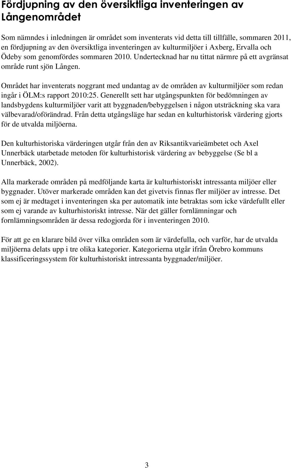 Området har inventerats noggrant med undantag av de områden av kulturmiljöer som redan ingår i ÖLM:s rapport 2010:25.