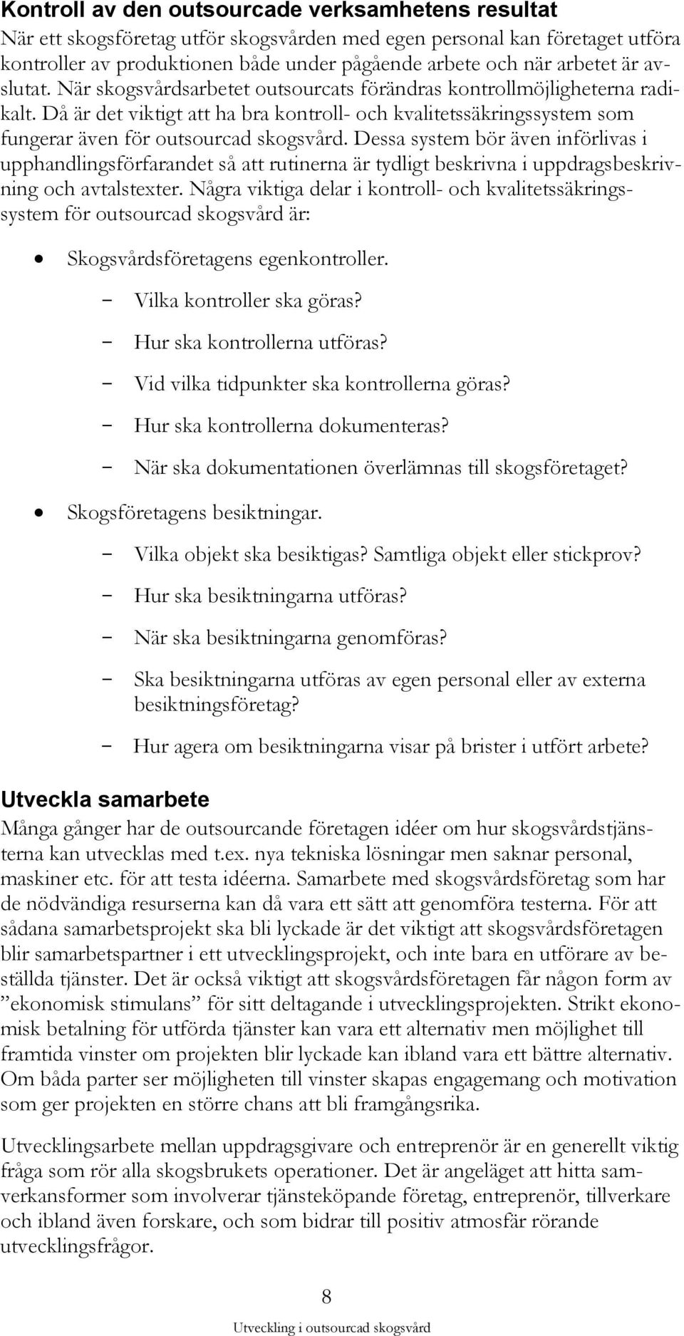 Dessa system bör även införlivas i upphandlingsförfarandet så att rutinerna är tydligt beskrivna i uppdragsbeskrivning och avtalstexter.