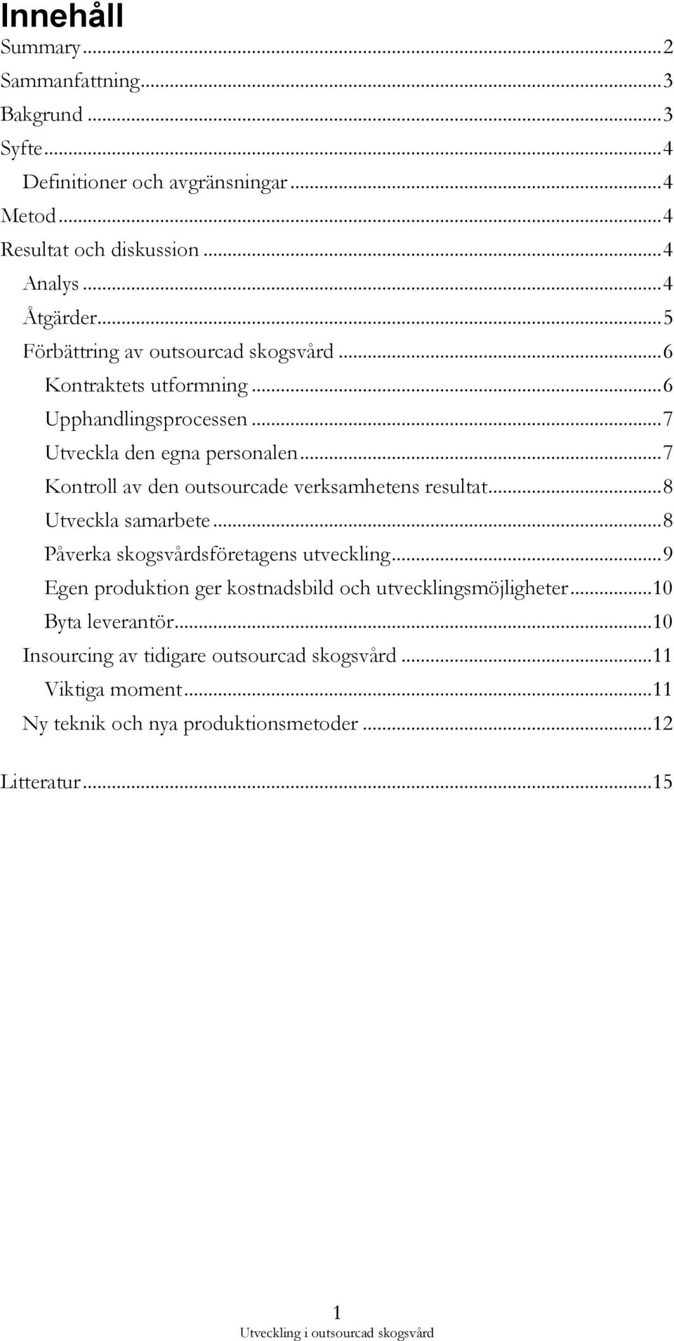 .. 7 Kontroll av den outsourcade verksamhetens resultat... 8 Utveckla samarbete... 8 Påverka skogsvårdsföretagens utveckling.