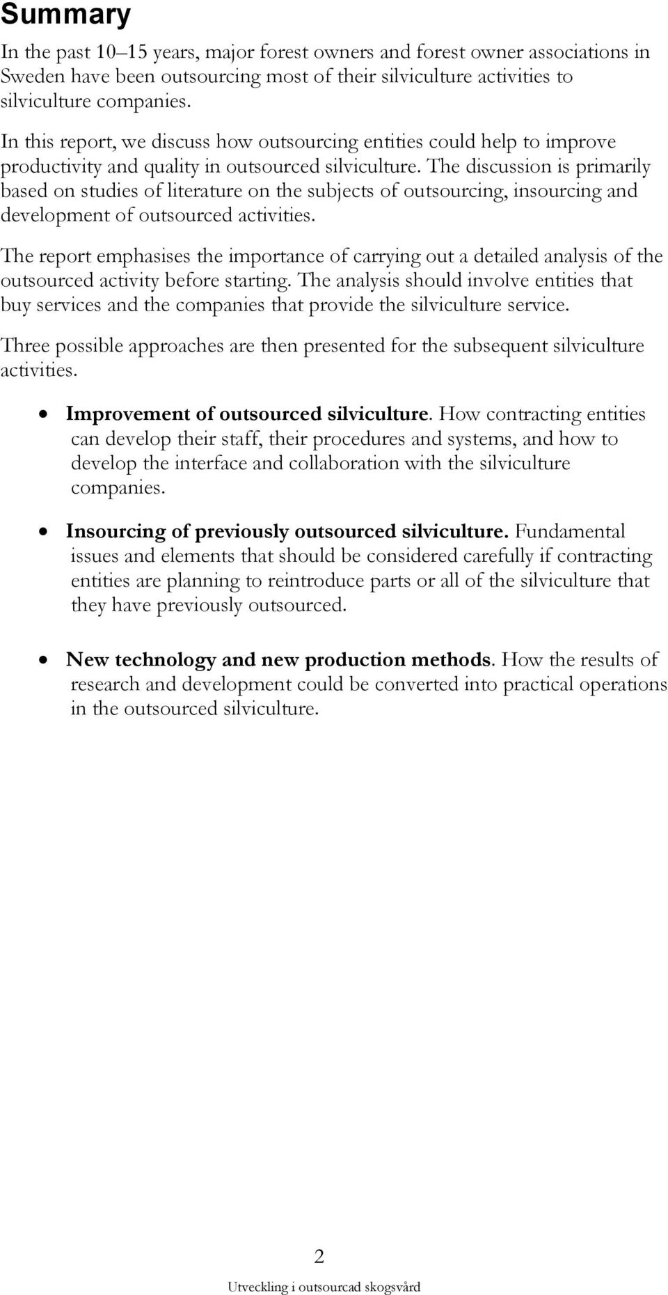 The discussion is primarily based on studies of literature on the subjects of outsourcing, insourcing and development of outsourced activities.