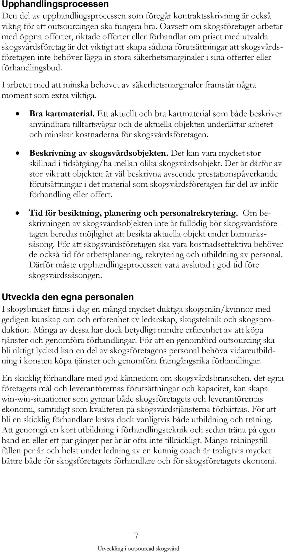 inte behöver lägga in stora säkerhetsmarginaler i sina offerter eller förhandlingsbud. I arbetet med att minska behovet av säkerhetsmarginaler framstår några moment som extra viktiga.
