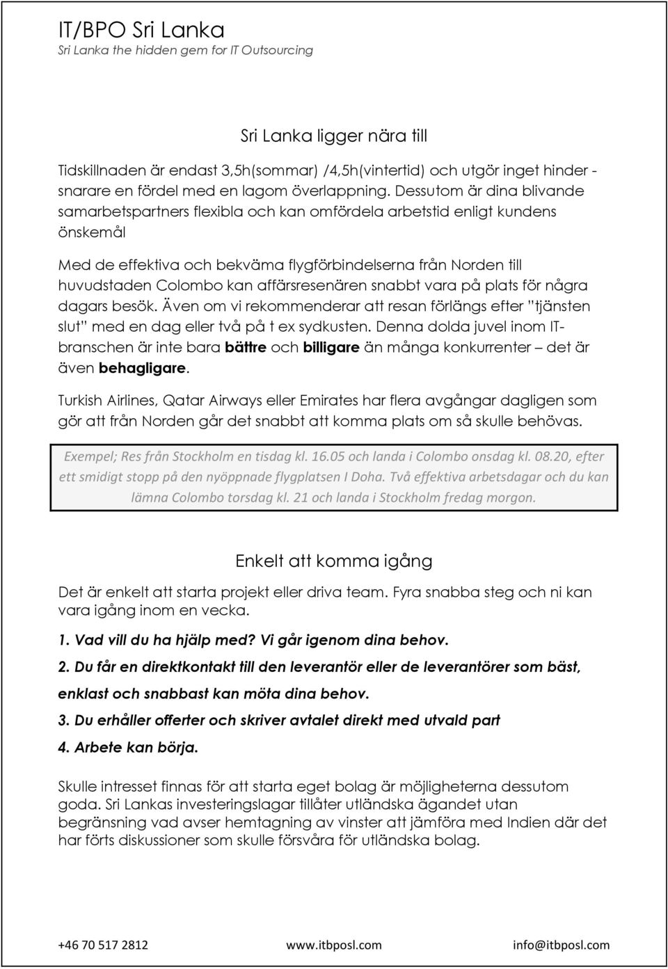 affärsresenären snabbt vara på plats för några dagars besök. Även om vi rekommenderar att resan förlängs efter tjänsten slut med en dag eller två på t ex sydkusten.