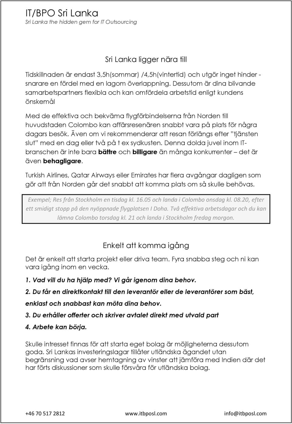 affärsresenären snabbt vara på plats för några dagars besök. Även om vi rekommenderar att resan förlängs efter tjänsten slut med en dag eller två på t ex sydkusten.