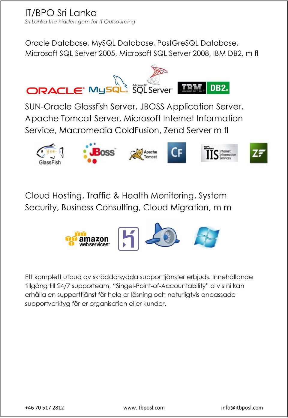 Monitoring, System Security, Business Consulting, Cloud Migration, m m Ett komplett utbud av skräddarsydda supporttjänster erbjuds.