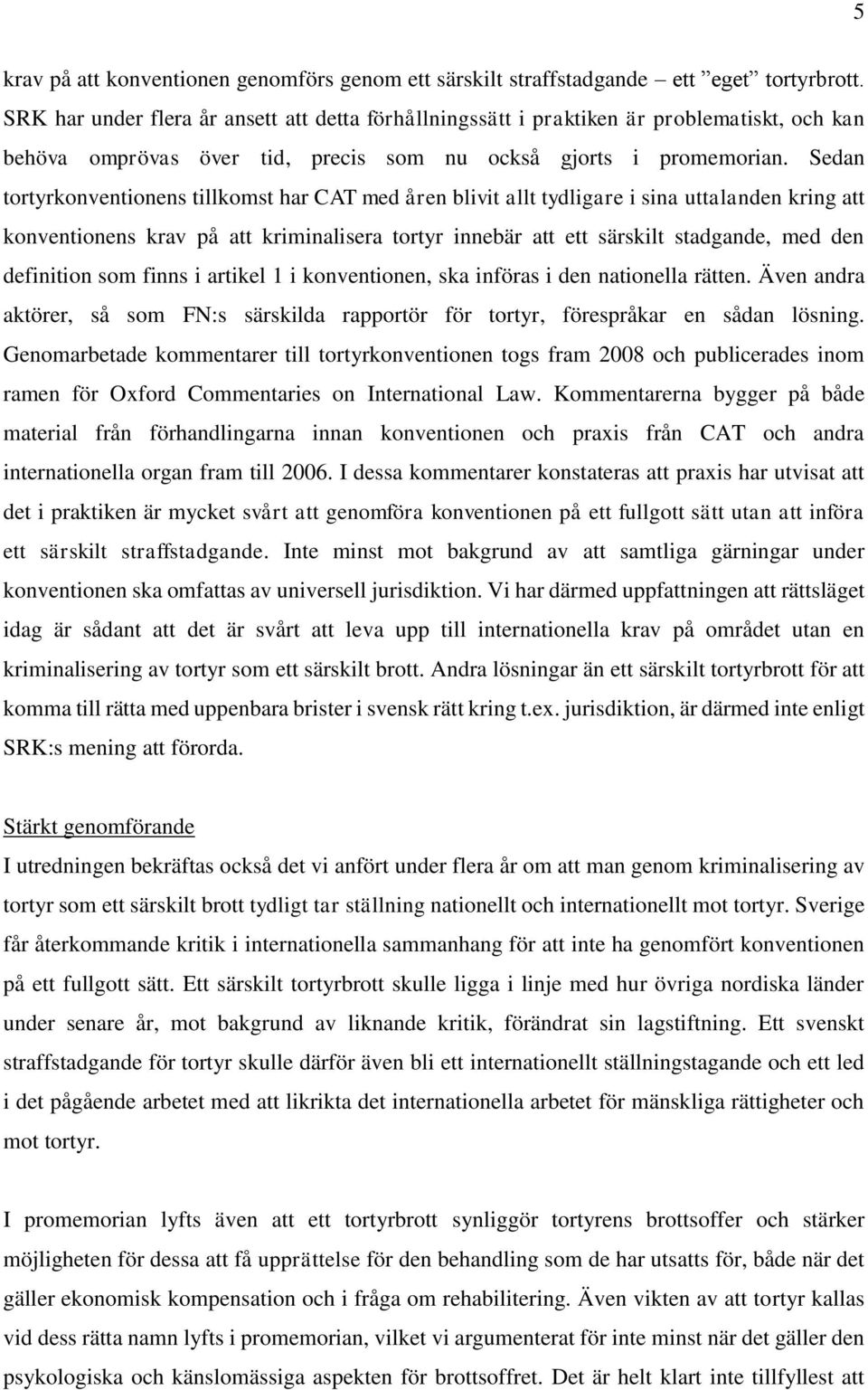 Sedan tortyrkonventionens tillkomst har CAT med åren blivit allt tydligare i sina uttalanden kring att konventionens krav på att kriminalisera tortyr innebär att ett särskilt stadgande, med den