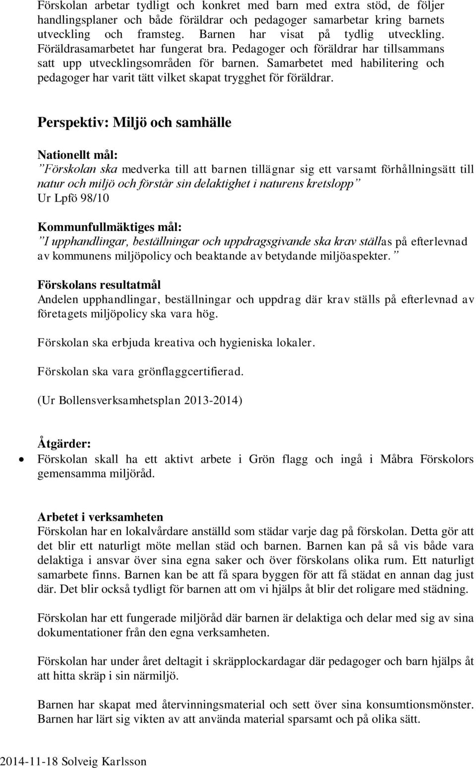 Samarbetet med habilitering och pedagoger har varit tätt vilket skapat trygghet för föräldrar.