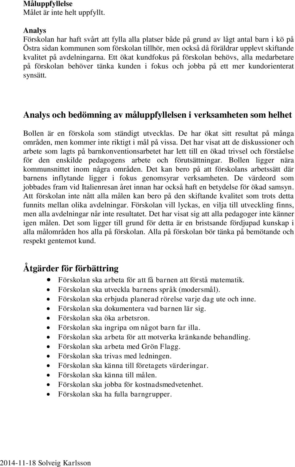 avdelningarna. Ett ökat kundfokus på förskolan behövs, alla medarbetare på förskolan behöver tänka kunden i fokus och jobba på ett mer kundorienterat synsätt.