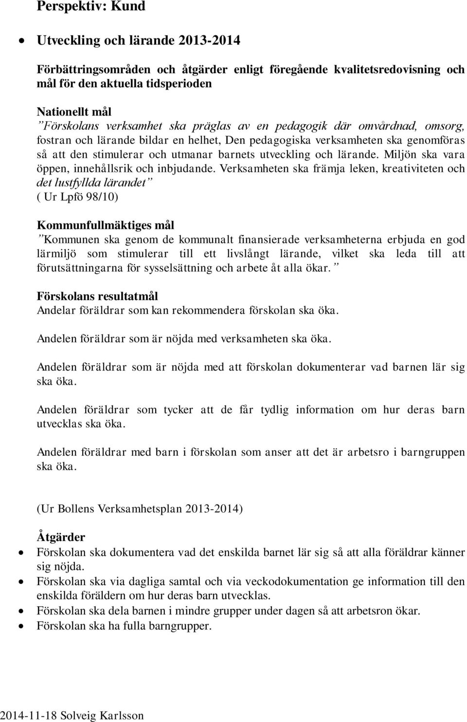 Miljön ska vara öppen, innehållsrik och inbjudande.