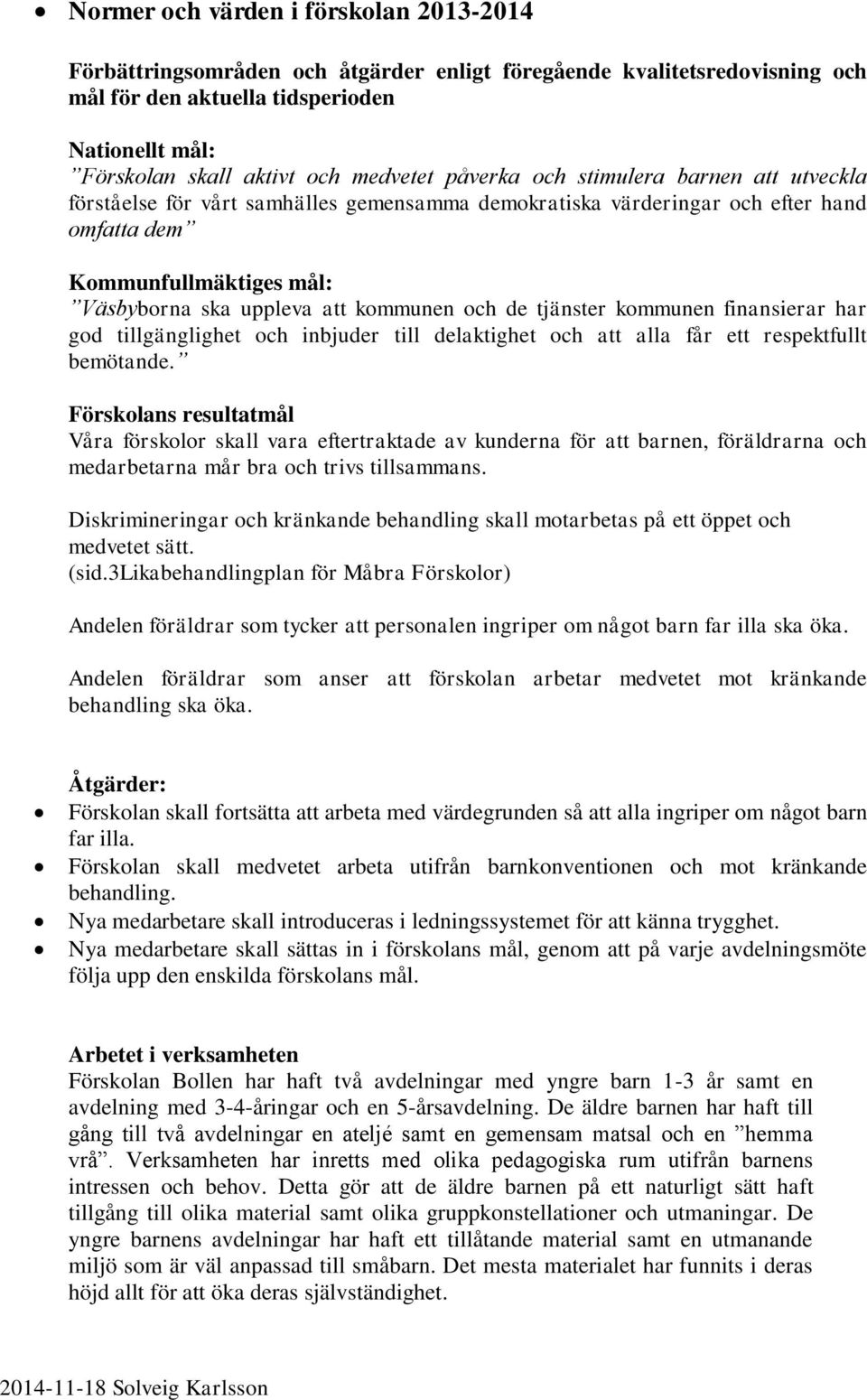 kommunen och de tjänster kommunen finansierar har god tillgänglighet och inbjuder till delaktighet och att alla får ett respektfullt bemötande.