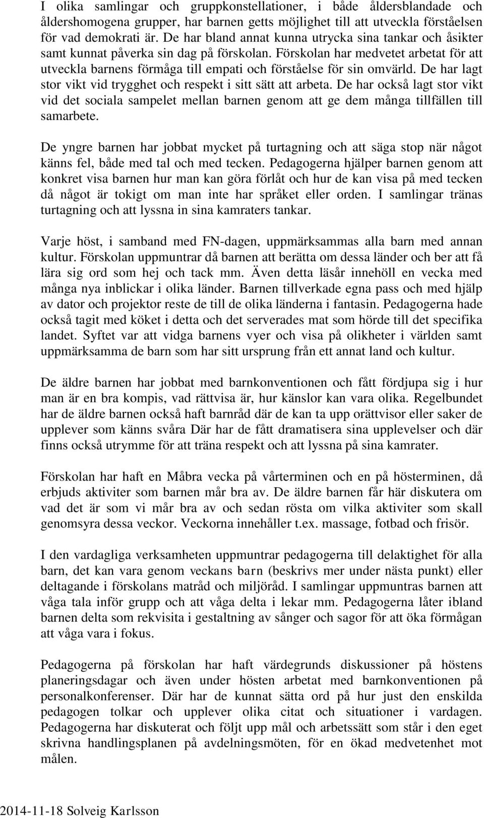 Förskolan har medvetet arbetat för att utveckla barnens förmåga till empati och förståelse för sin omvärld. De har lagt stor vikt vid trygghet och respekt i sitt sätt att arbeta.