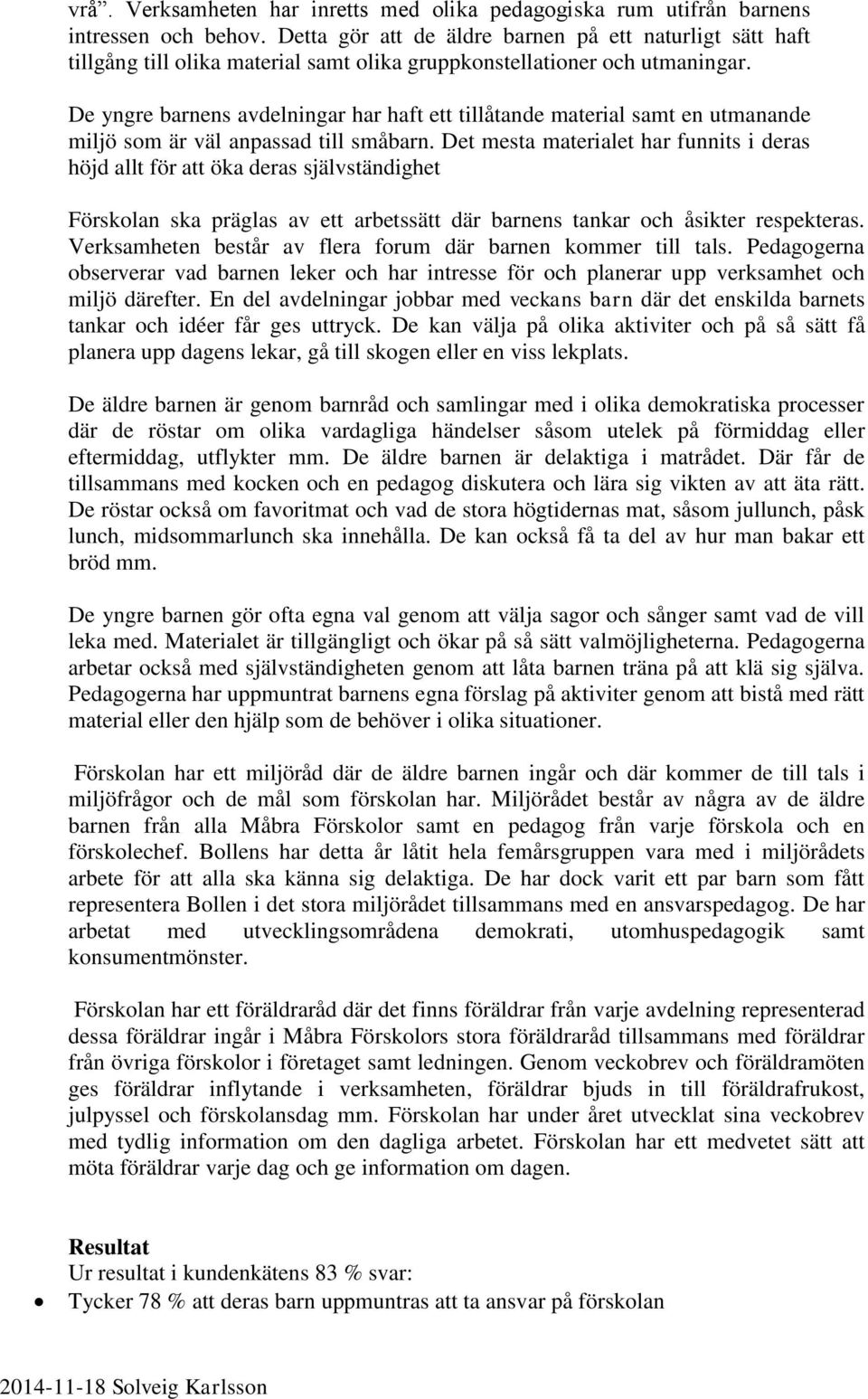 De yngre barnens avdelningar har haft ett tillåtande material samt en utmanande miljö som är väl anpassad till småbarn.