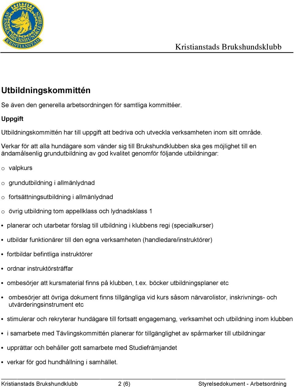 i allmänlydnad o fortsättningsutbildning i allmänlydnad o övrig utbildning tom appellklass och lydnadsklass 1 planerar och utarbetar förslag till utbildning i klubbens regi (specialkurser) utbildar