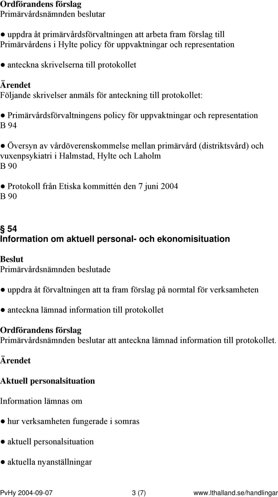 och vuxenpsykiatri i Halmstad, Hylte och Laholm B 90 Protokoll från Etiska kommittén den 7 juni 2004 B 90 54 Information om aktuell personal- och ekonomisituation uppdra åt förvaltningen att ta fram