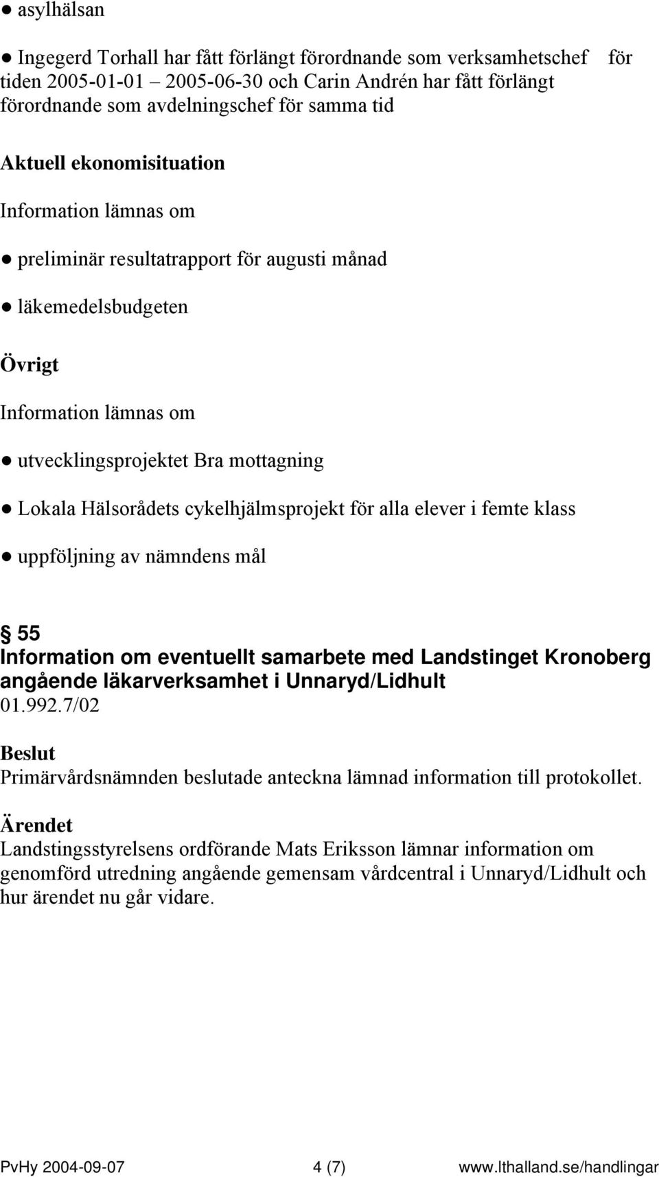 cykelhjälmsprojekt för alla elever i femte klass uppföljning av nämndens mål 55 Information om eventuellt samarbete med Landstinget Kronoberg angående läkarverksamhet i Unnaryd/Lidhult 01.992.