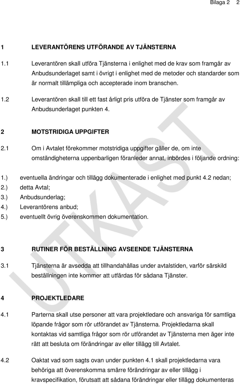 branschen. 1.2 Leverantören skall till ett fast årligt pris utföra de Tjänster som framgår av Anbudsunderlaget punkten 4. 2 MOTSTRIDIGA UPPGIFTER 2.