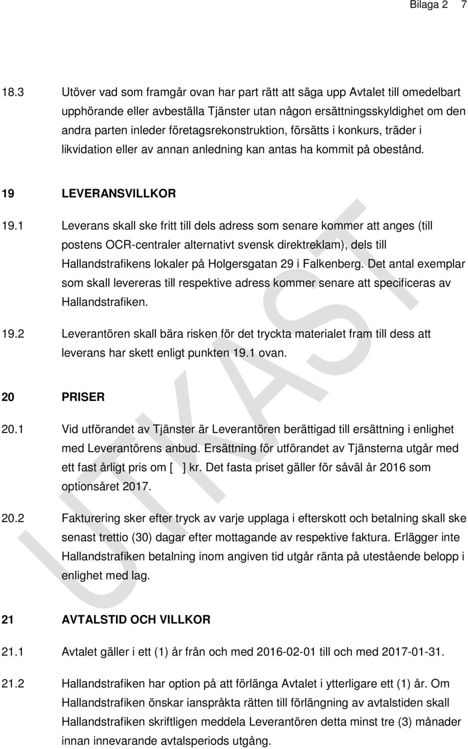 företagsrekonstruktion, försätts i konkurs, träder i likvidation eller av annan anledning kan antas ha kommit på obestånd. 19 LEVERANSVILLKOR 19.