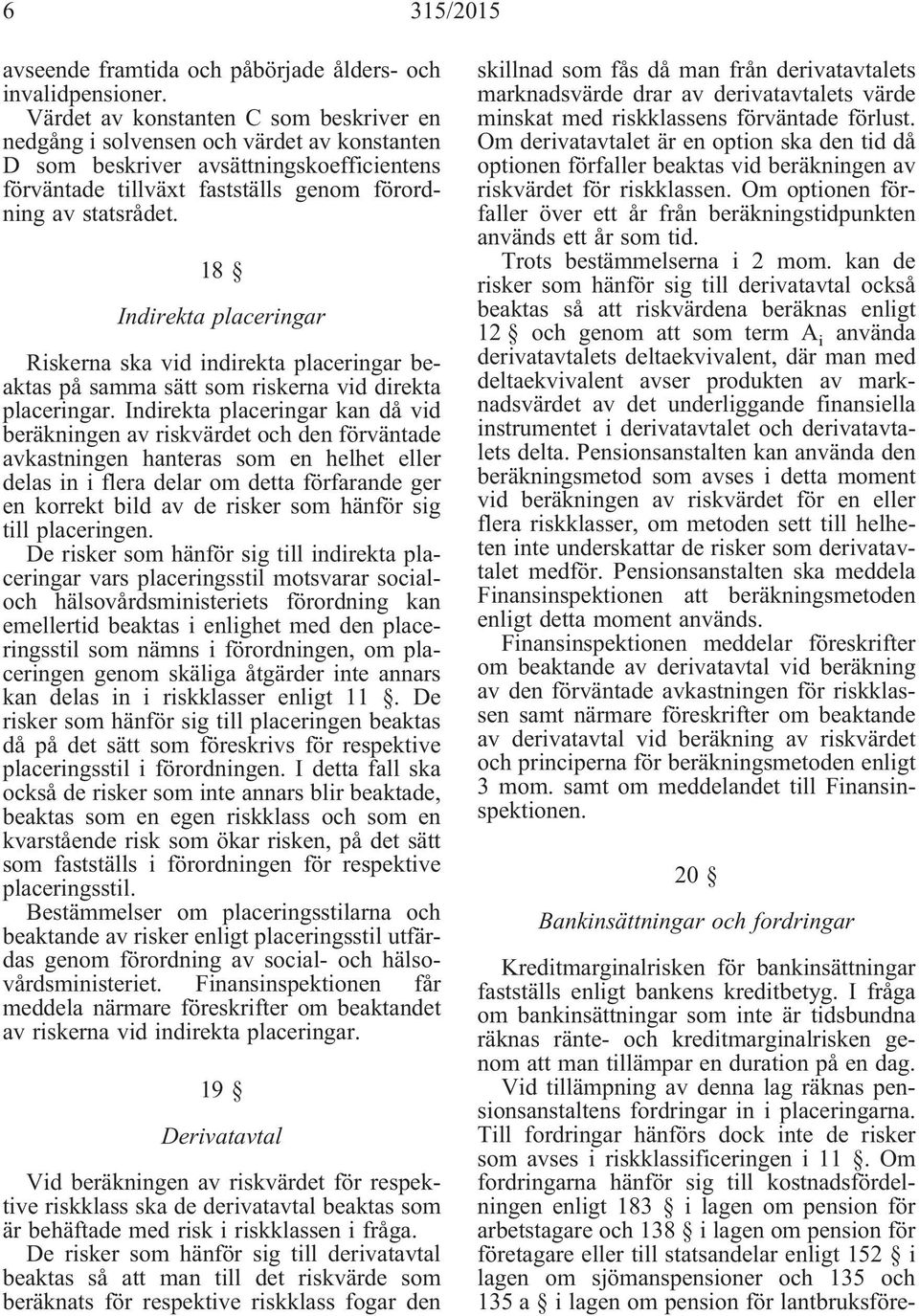 18 Indirekta placeringar Riskerna ska vid indirekta placeringar beaktas på samma sätt som riskerna vid direkta placeringar.