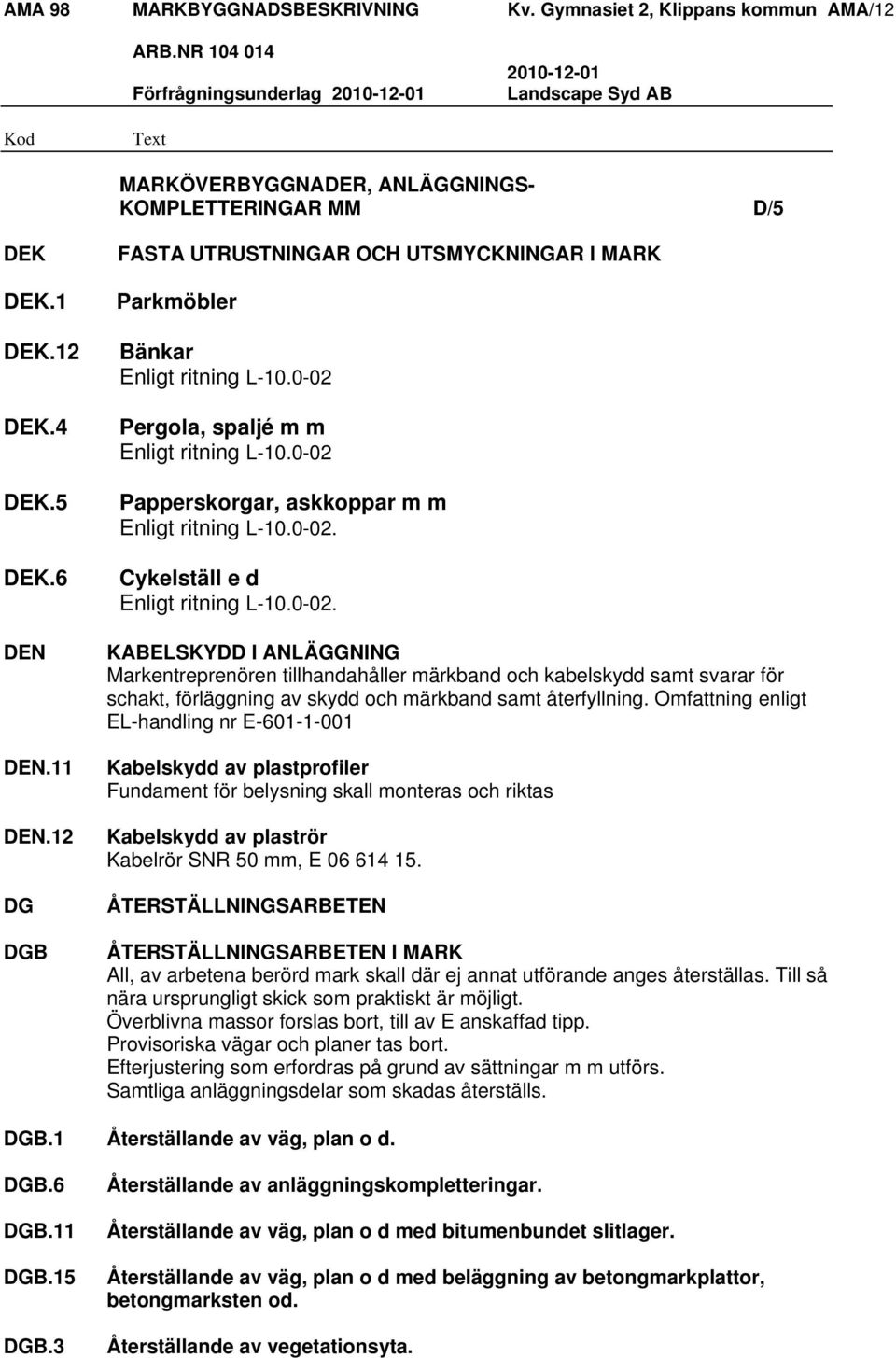 0-02. KABELSKYDD I ANLÄGGNING Markentreprenören tillhandahåller märkband och kabelskydd samt svarar för schakt, förläggning av skydd och märkband samt återfyllning.