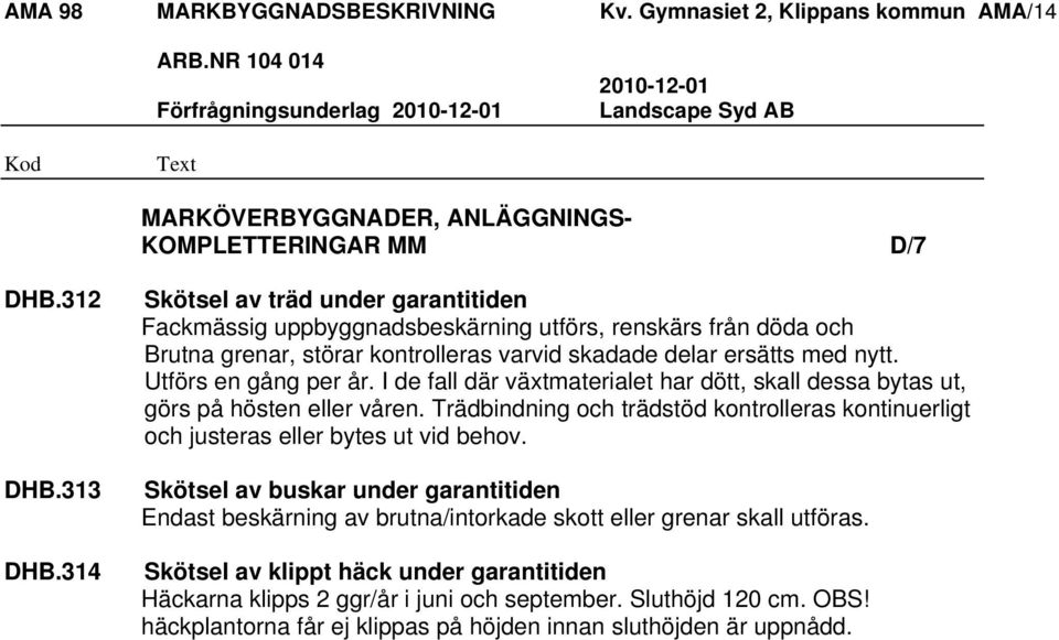 I de fall där växtmaterialet har dött, skall dessa bytas ut, görs på hösten eller våren. Trädbindning och trädstöd kontrolleras kontinuerligt och justeras eller bytes ut vid behov.