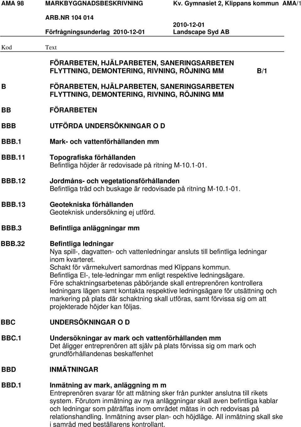 1 FÖRARBETEN, HJÄLPARBETEN, SANERINGSARBETEN FLYTTNING, DEMONTERING, RIVNING, RÖJNING MM FÖRARBETEN UTFÖRDA UNDERSÖKNINGAR O D Mark- och vattenförhållanden mm Topografiska förhållanden Befintliga