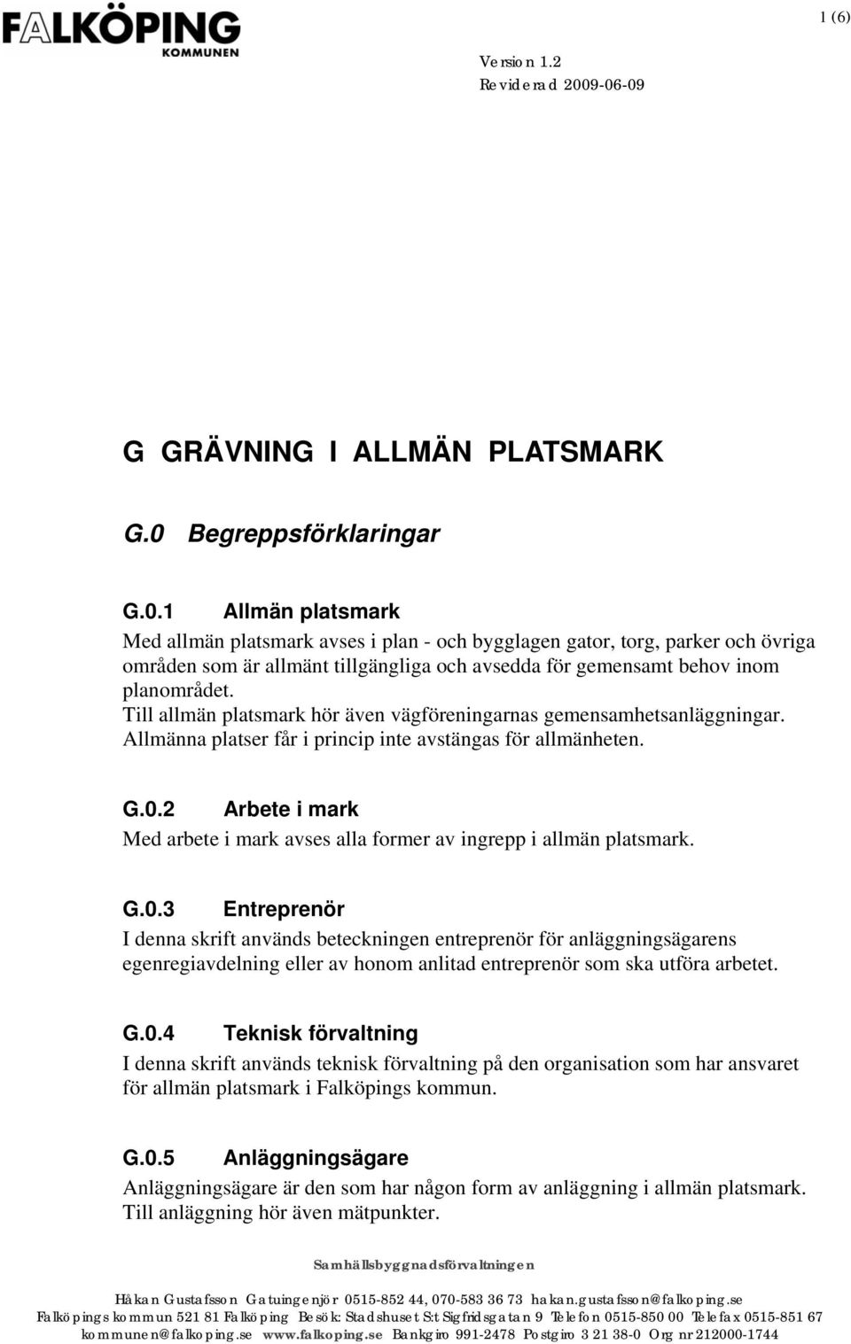 Till allmän platsmark hör även vägföreningarnas gemensamhetsanläggningar. Allmänna platser får i princip inte avstängas för allmänheten. G.0.