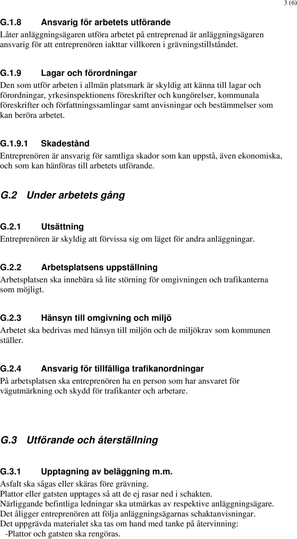 9 Lagar och förordningar Den som utför arbeten i allmän platsmark är skyldig att känna till lagar och förordningar, yrkesinspektionens föreskrifter och kungörelser, kommunala föreskrifter och