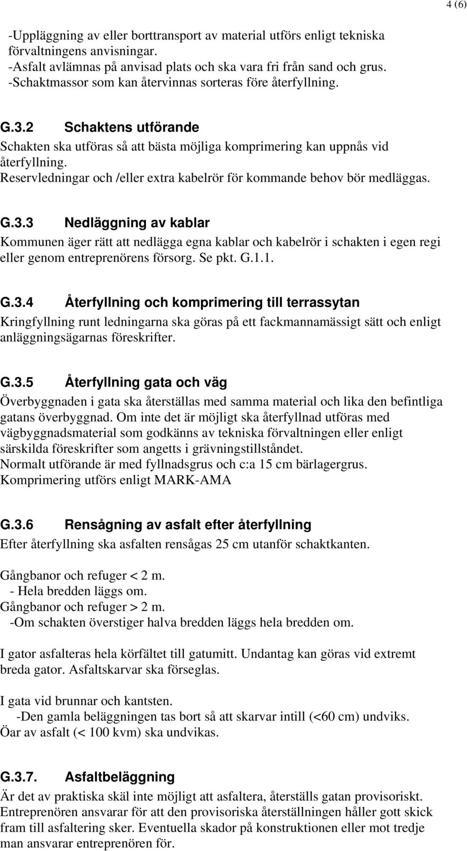 Reservledningar och /eller extra kabelrör för kommande behov bör medläggas. G.3.