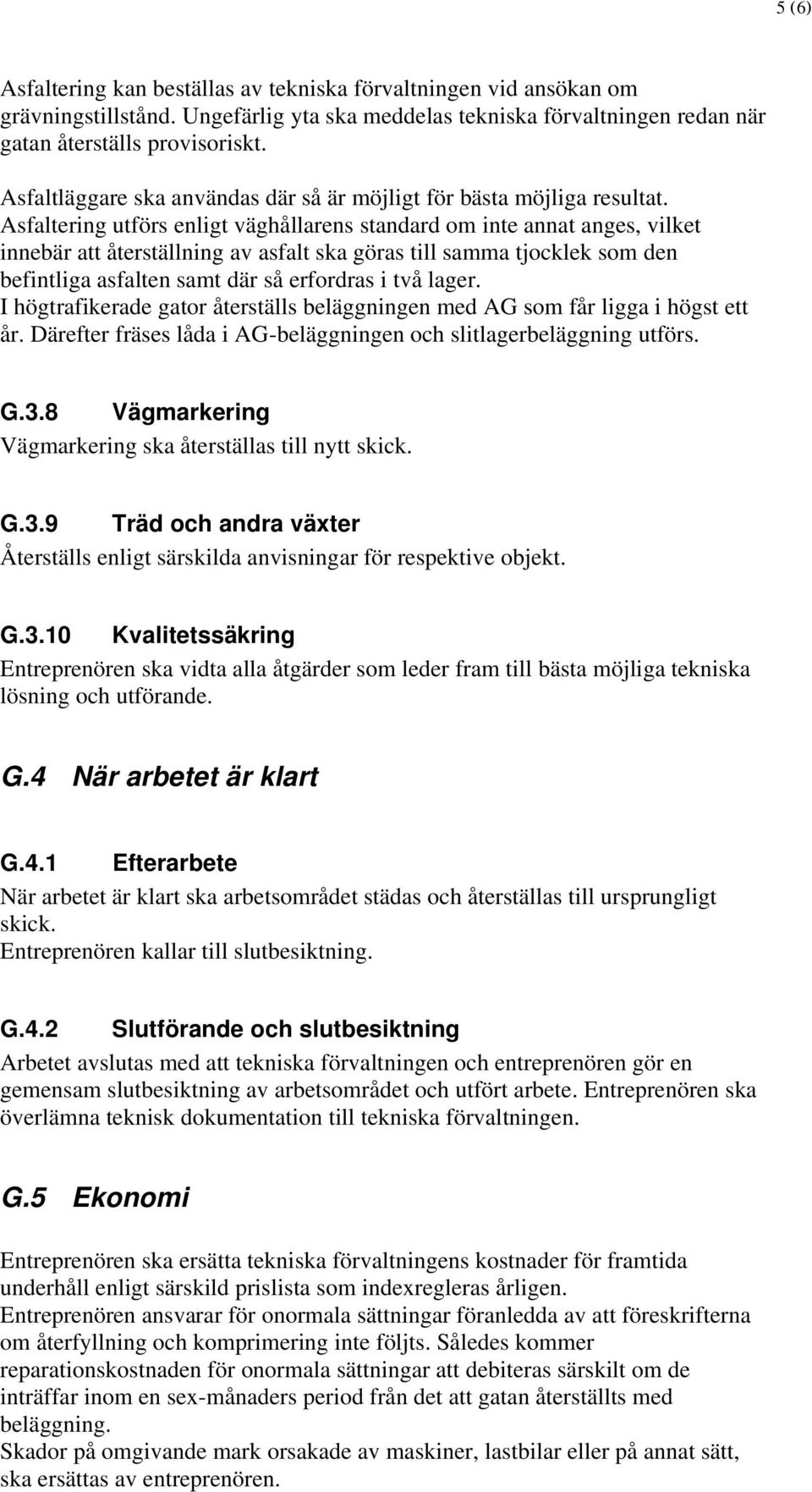 Asfaltering utförs enligt väghållarens standard om inte annat anges, vilket innebär att återställning av asfalt ska göras till samma tjocklek som den befintliga asfalten samt där så erfordras i två