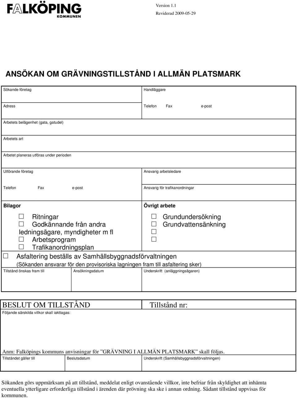 under perioden Utförande företag Ansvarig arbetsledare Telefon Fax e-post Ansvarig för trafikanordningar Bilagor Ritningar Godkännande från andra ledningsägare, myndigheter m fl Arbetsprogram