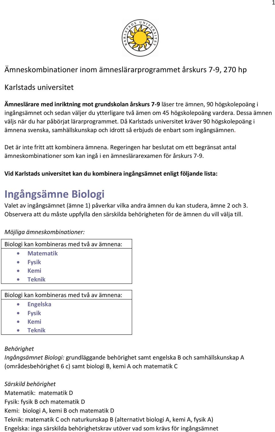 Då Karlstads universitet kräver 90 högskolepoäng i ämnena svenska, samhällskunskap och idrott så erbjuds de enbart som ingångsämnen. Det är inte fritt att kombinera ämnena.