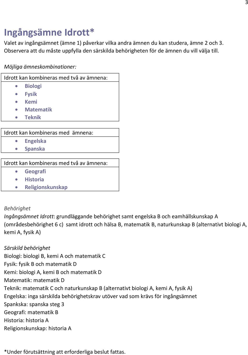 biologi A, kemi A, fysik A) : biologi B, kemi A och matematik C : fysik B och matematik D : biologi A, kemi B och matematik D : matematik C och