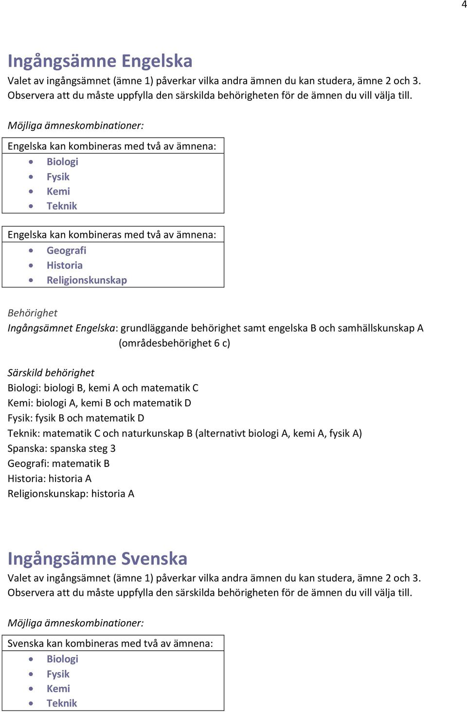 och matematik D : fysik B och matematik D : matematik C och naturkunskap B (alternativt biologi A, kemi A, fysik