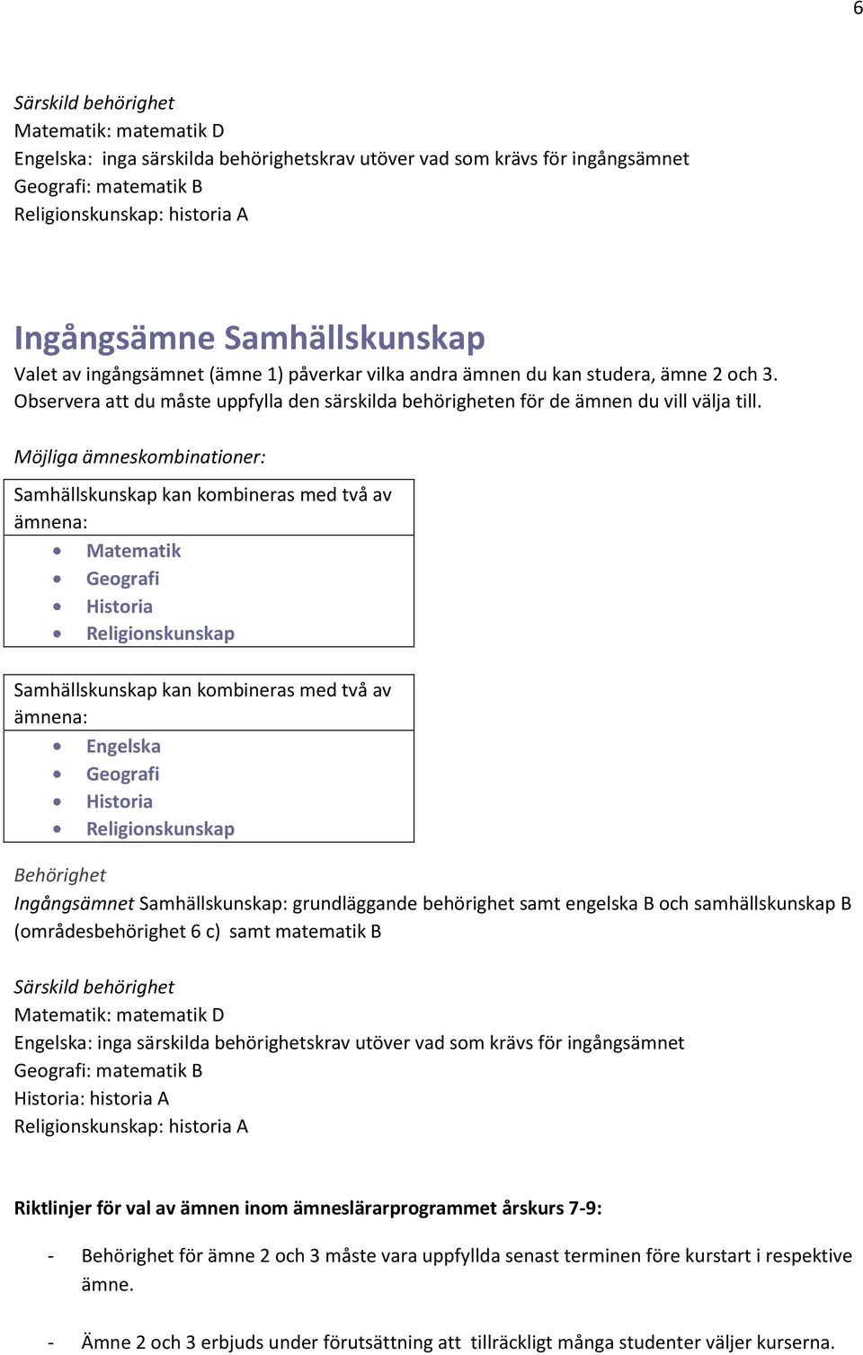 matematik B : historia A : historia A Riktlinjer för val av ämnen inom ämneslärarprogrammet årskurs 7-9: - för ämne 2 och 3 måste vara