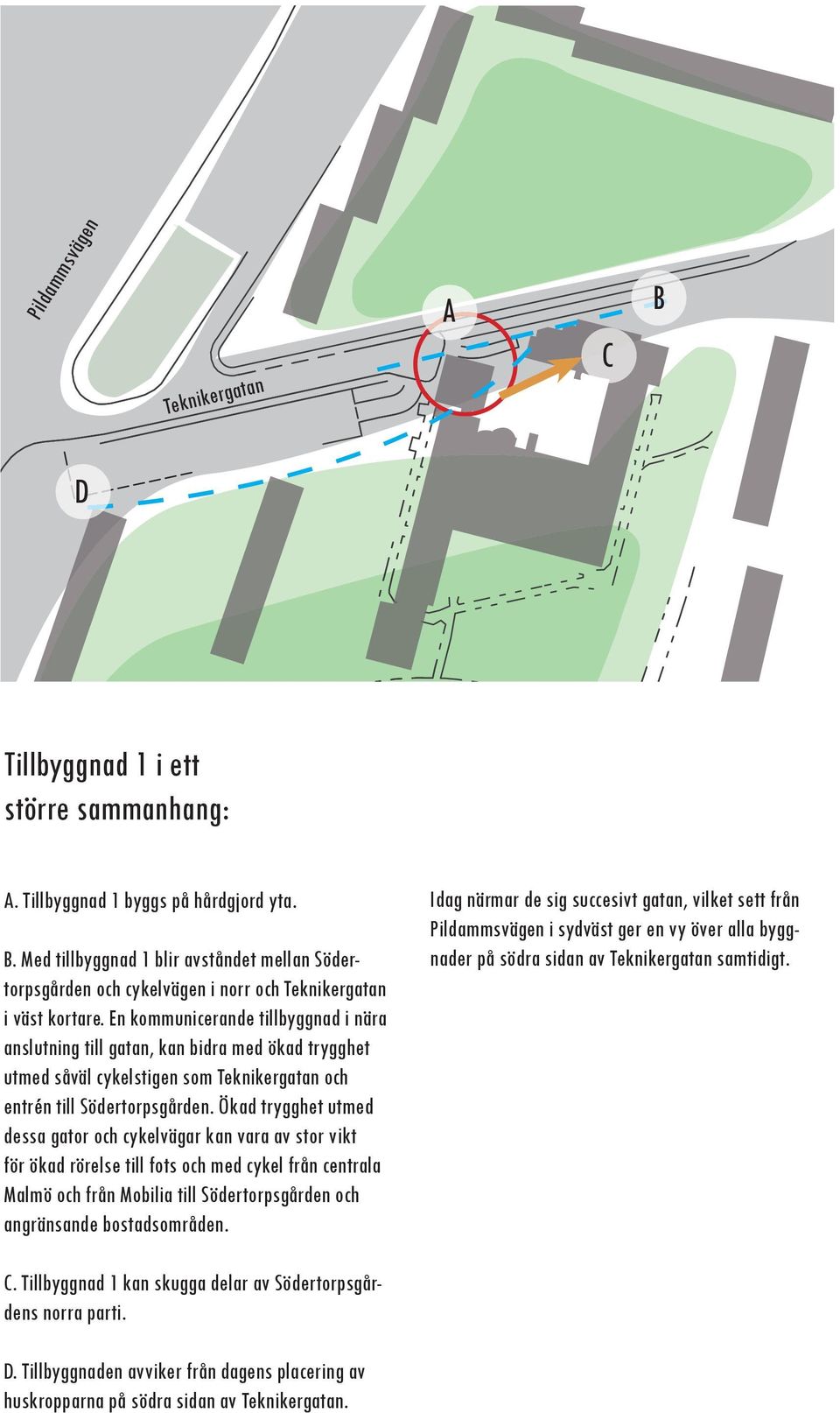 Ökad trygghet utmed dessa gator och cykelvägar kan vara av stor vikt för ökad rörelse till fots och med cykel från centrala Malmö och från Mobilia till Södertorpsgården och angränsande bostadsområden.