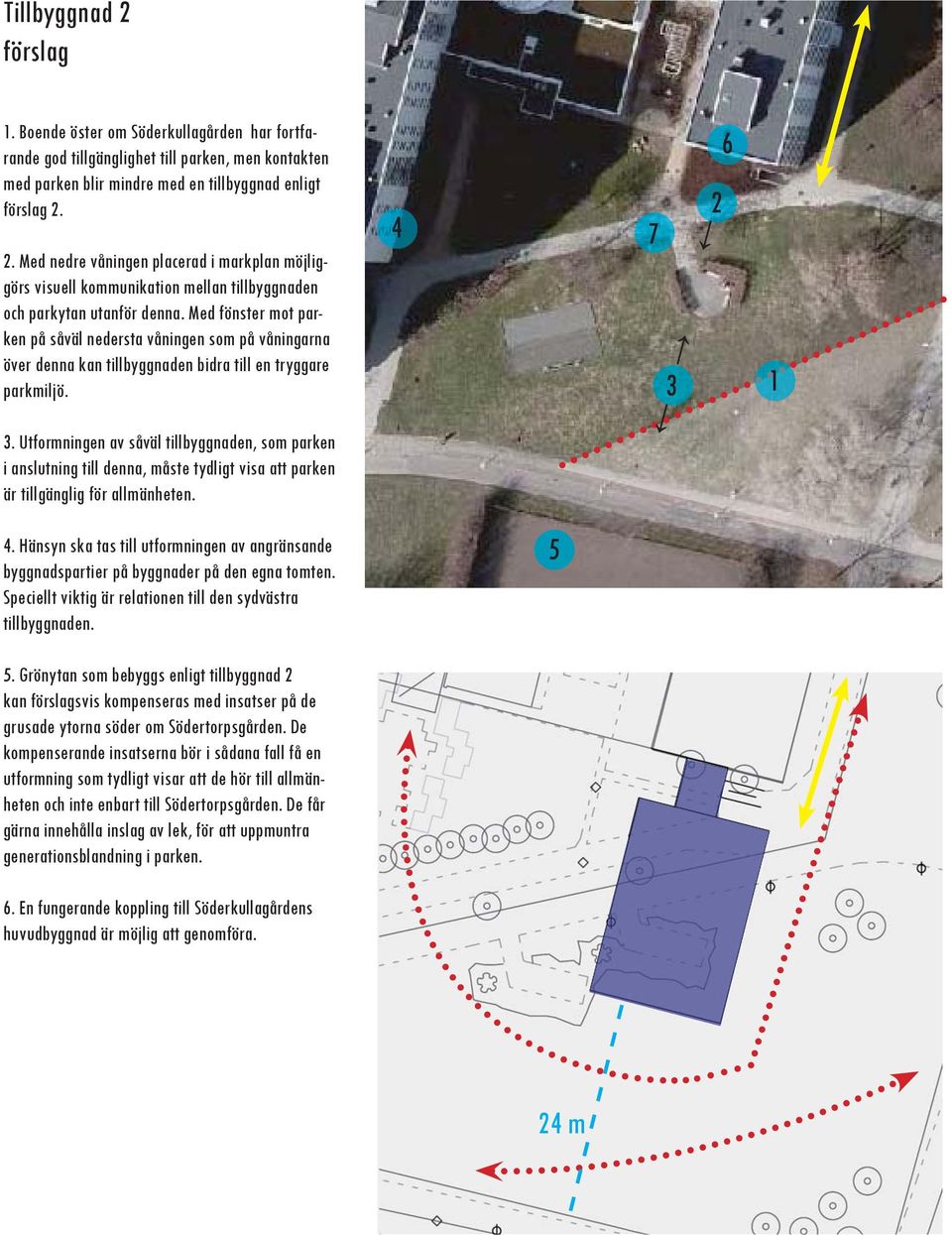 Med fönster mot parken på såväl nedersta våningen som på våningarna över denna kan tillbyggnaden bidra till en tryggare parkmiljö. 4 7 3 6 1 3.