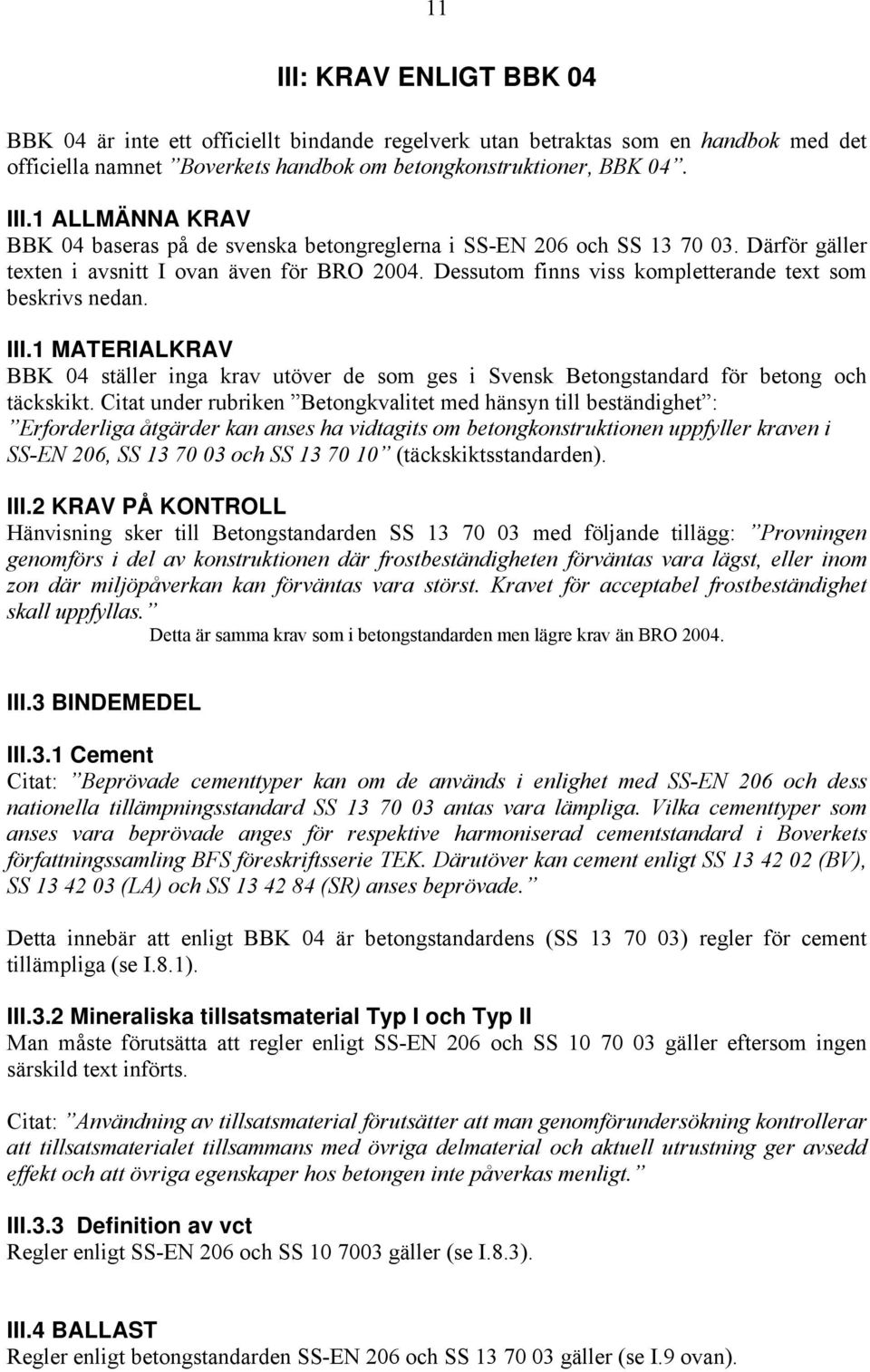 1 MATERIALKRAV BBK 04 ställer inga krav utöver de som ges i Svensk Betongstandard för betong och täckskikt.